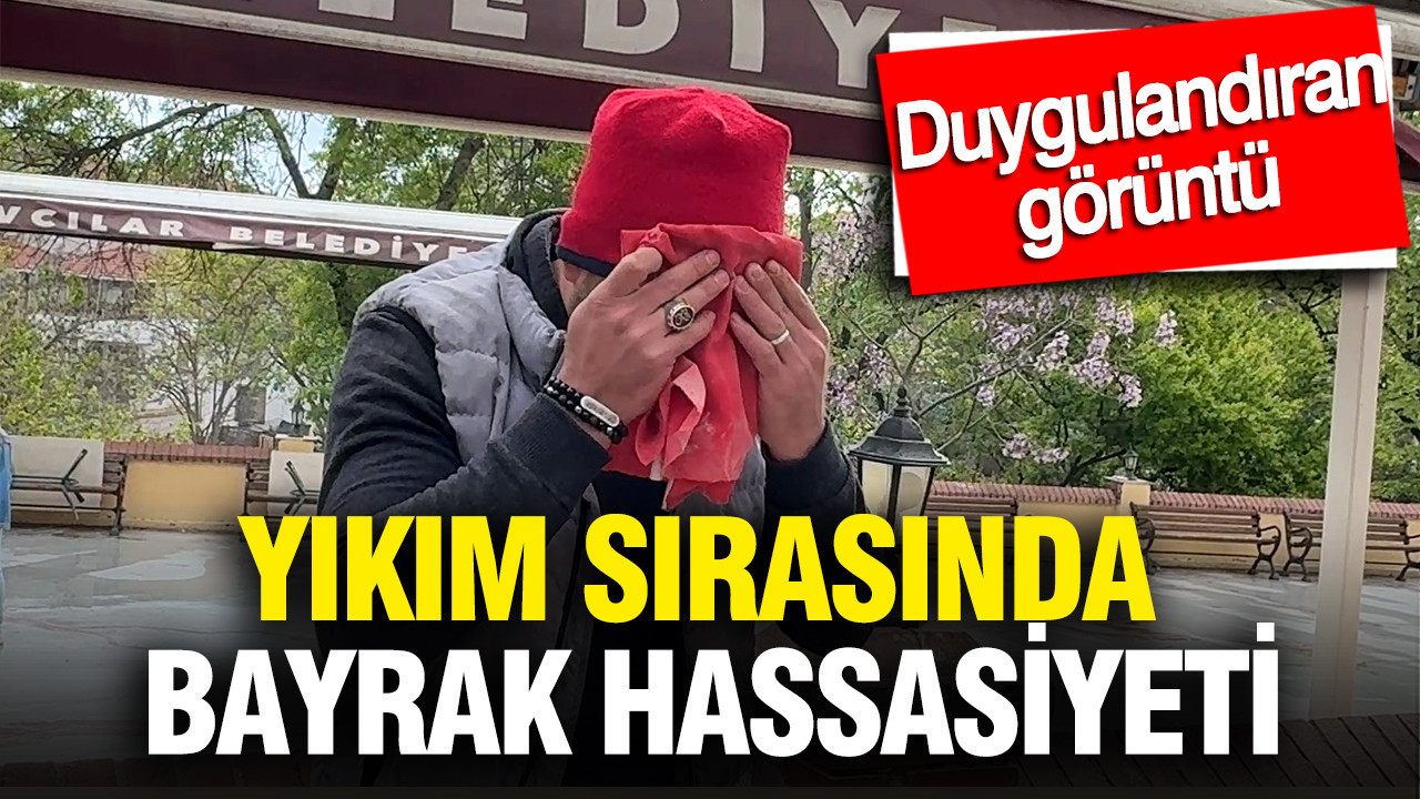 Yıkımda Türk Bayrağına Saygı: Duygusal Anlar