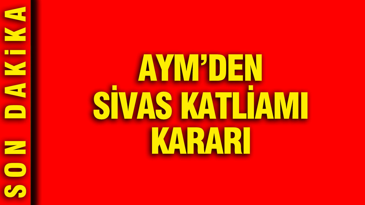 AYM’den Sivas Katliamı kararı Aymden sivas katliami karari HRIc94x7